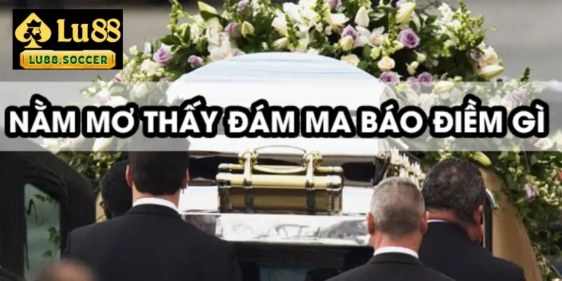 Mơ thấy đám ma có phải dấu hiệu mang lại điềm xấu?