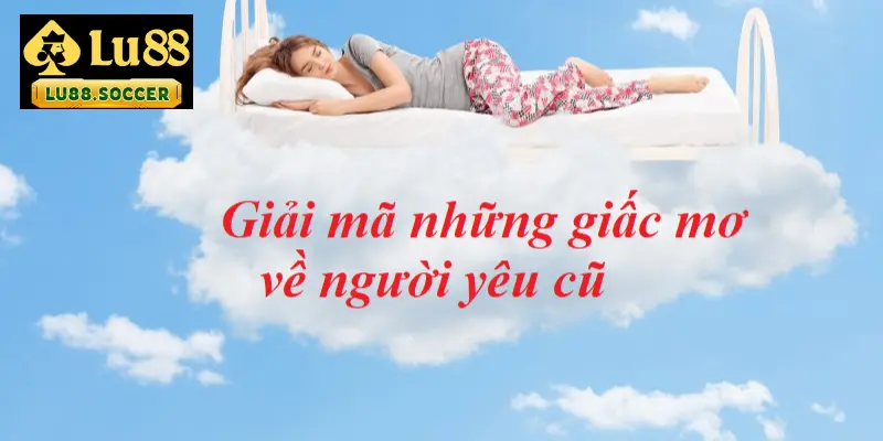 Mơ thấy người yêu cũ nên đánh con lô gì?
